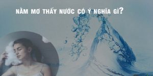 Nằm chiêm bao về nước có ý nghĩa như nào