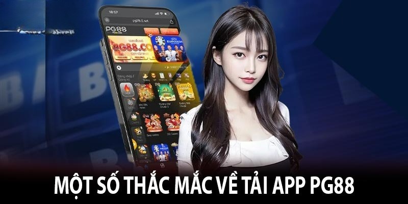 Một số thắc mắc về việc tải app PG88